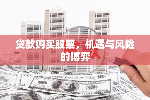 安乡贷款购买股票，机遇与风险的博弈