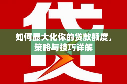 禅城如何最大化你的贷款额度，策略与技巧详解