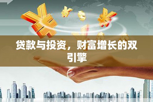 江华贷款与投资，财富增长的双引擎