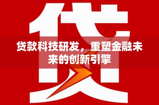 鼓楼贷款科技研发，重塑金融未来的创新引擎