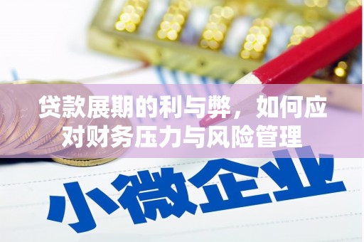 张掖贷款展期的利与弊，如何应对财务压力与风险管理