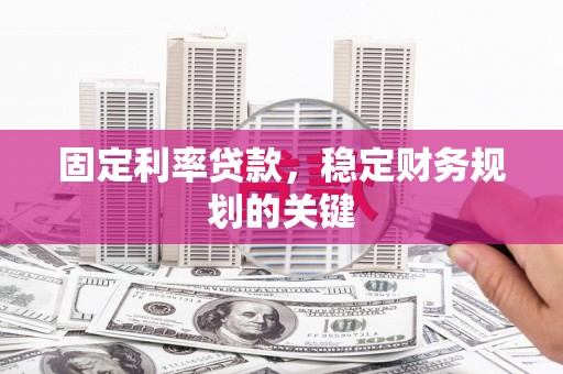 东台固定利率贷款，稳定财务规划的关键