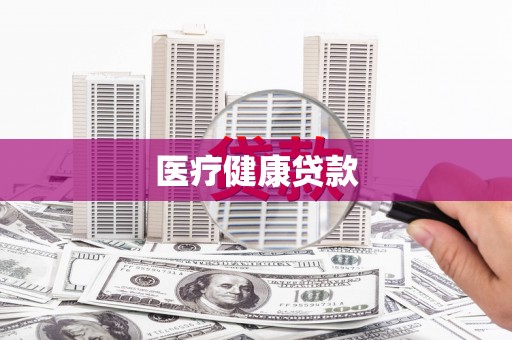 银川医疗健康贷款