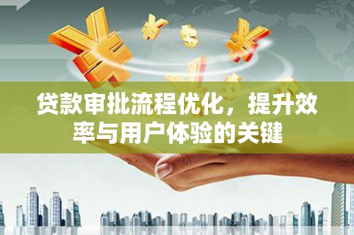 济宁贷款审批流程优化，提升效率与用户体验的关键