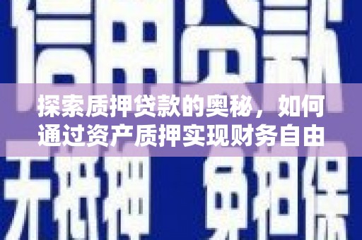 阜康探索质押贷款的奥秘，如何通过资产质押实现财务自由