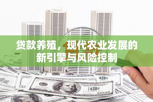 平乡贷款养殖，现代农业发展的新引擎与风险控制
