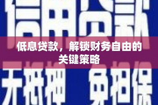韩城低息贷款，解锁财务自由的关键策略
