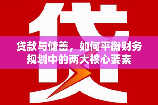 秦汉贷款与储蓄，如何平衡财务规划中的两大核心要素