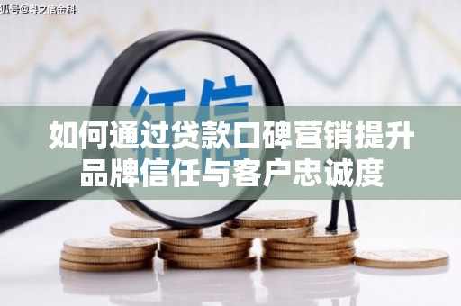 长寿如何通过贷款口碑营销提升品牌信任与客户忠诚度