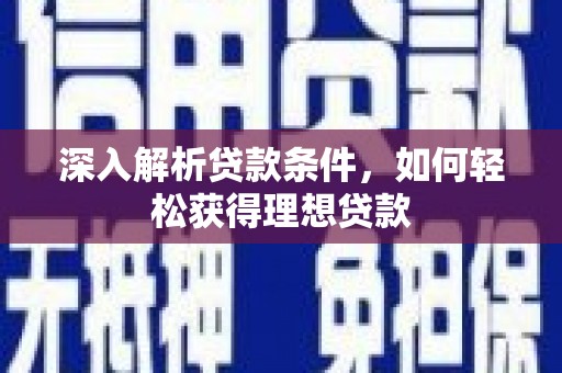 涵江深入解析贷款条件，如何轻松获得理想贷款