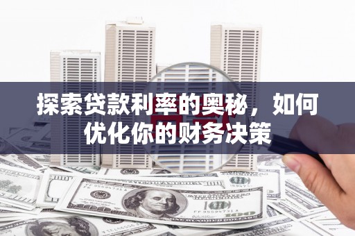 忠县探索贷款利率的奥秘，如何优化你的财务决策