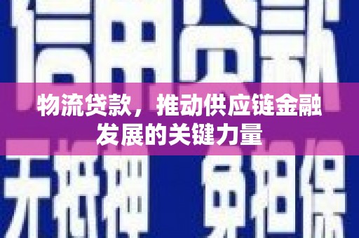 任城物流贷款，推动供应链金融发展的关键力量