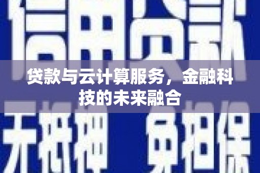 宾阳贷款与云计算服务，金融科技的未来融合