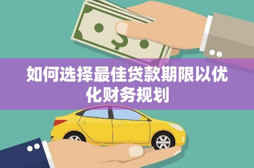 徽州如何选择最佳贷款期限以优化财务规划