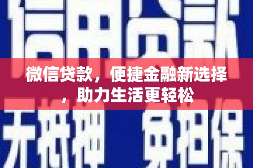 云和微信贷款，便捷金融新选择，助力生活更轻松
