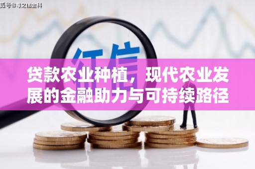 西螺贷款农业种植，现代农业发展的金融助力与可持续路径
