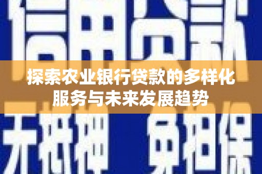 梅河口探索农业银行贷款的多样化服务与未来发展趋势