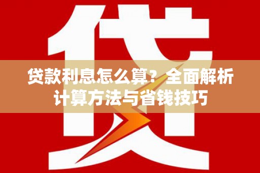 三角贷款利息怎么算？全面解析计算方法与省钱技巧