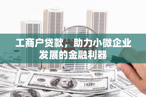 萨嘎工商户贷款，助力小微企业发展的金融利器