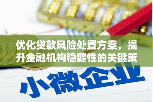 米东优化贷款风险处置方案，提升金融机构稳健性的关键策略