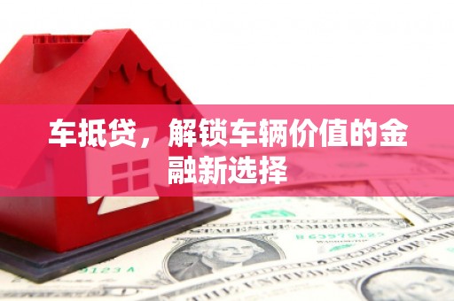 修水车抵贷，解锁车辆价值的金融新选择