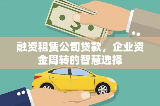 坪林融资租赁公司贷款，企业资金周转的智慧选择