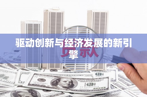 兴国驱动创新与经济发展的新引擎