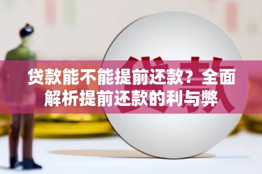 顺昌贷款能不能提前还款？全面解析提前还款的利与弊