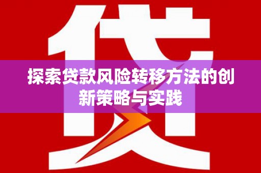 碑林探索贷款风险转移方法的创新策略与实践